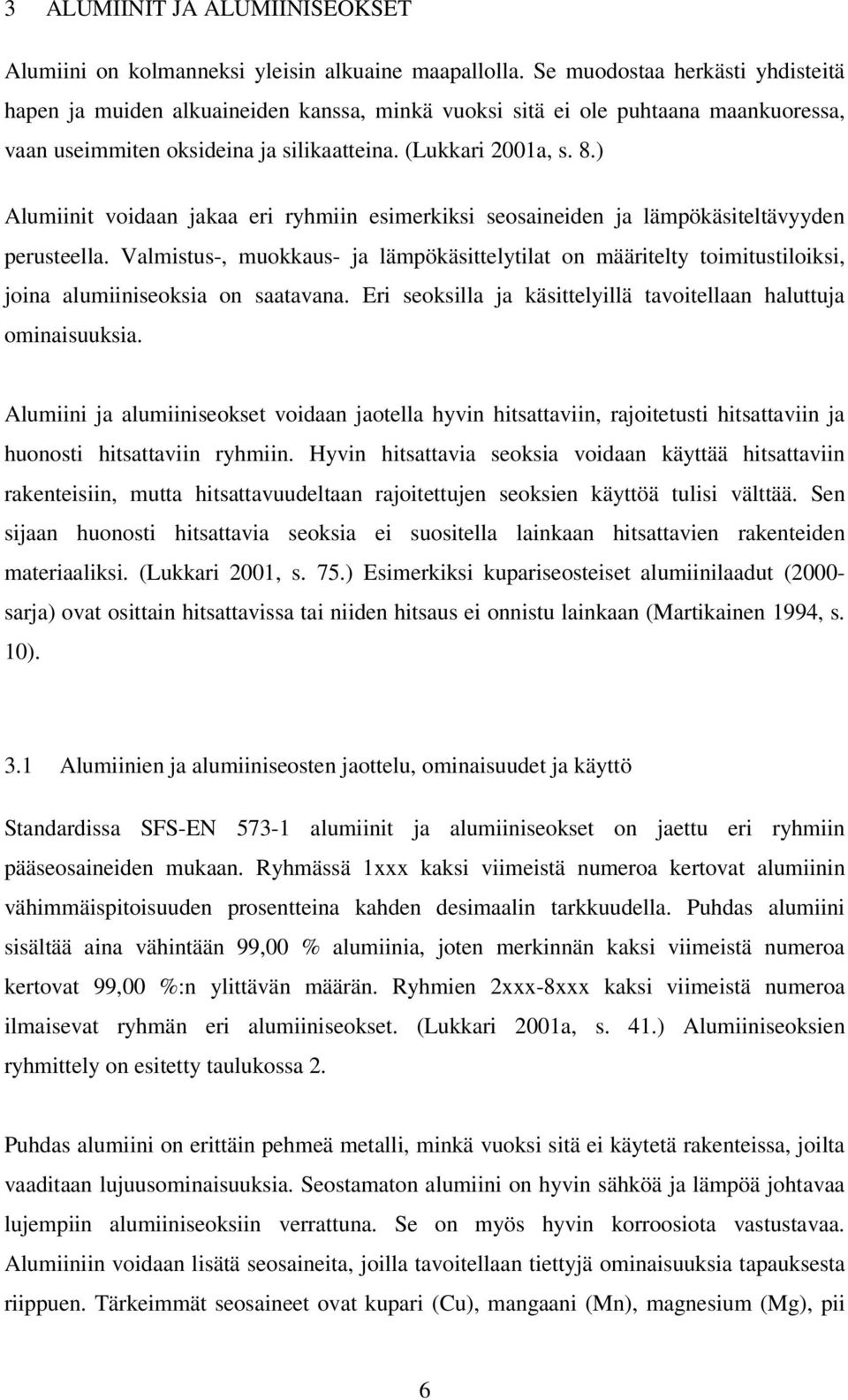 ) Alumiinit voidaan jakaa eri ryhmiin esimerkiksi seosaineiden ja lämpökäsiteltävyyden perusteella.