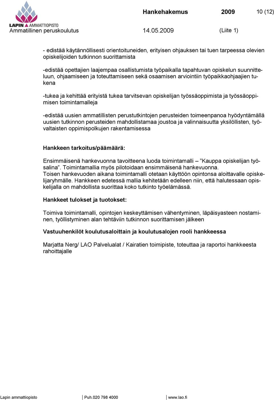 opiskelijan työssäoppimista ja työssäoppimisen toimintamalleja -edistää uusien ammatillisten perustutkintojen perusteiden toimeenpanoa hyödyntämällä uusien tutkinnon perusteiden mahdollistamaa