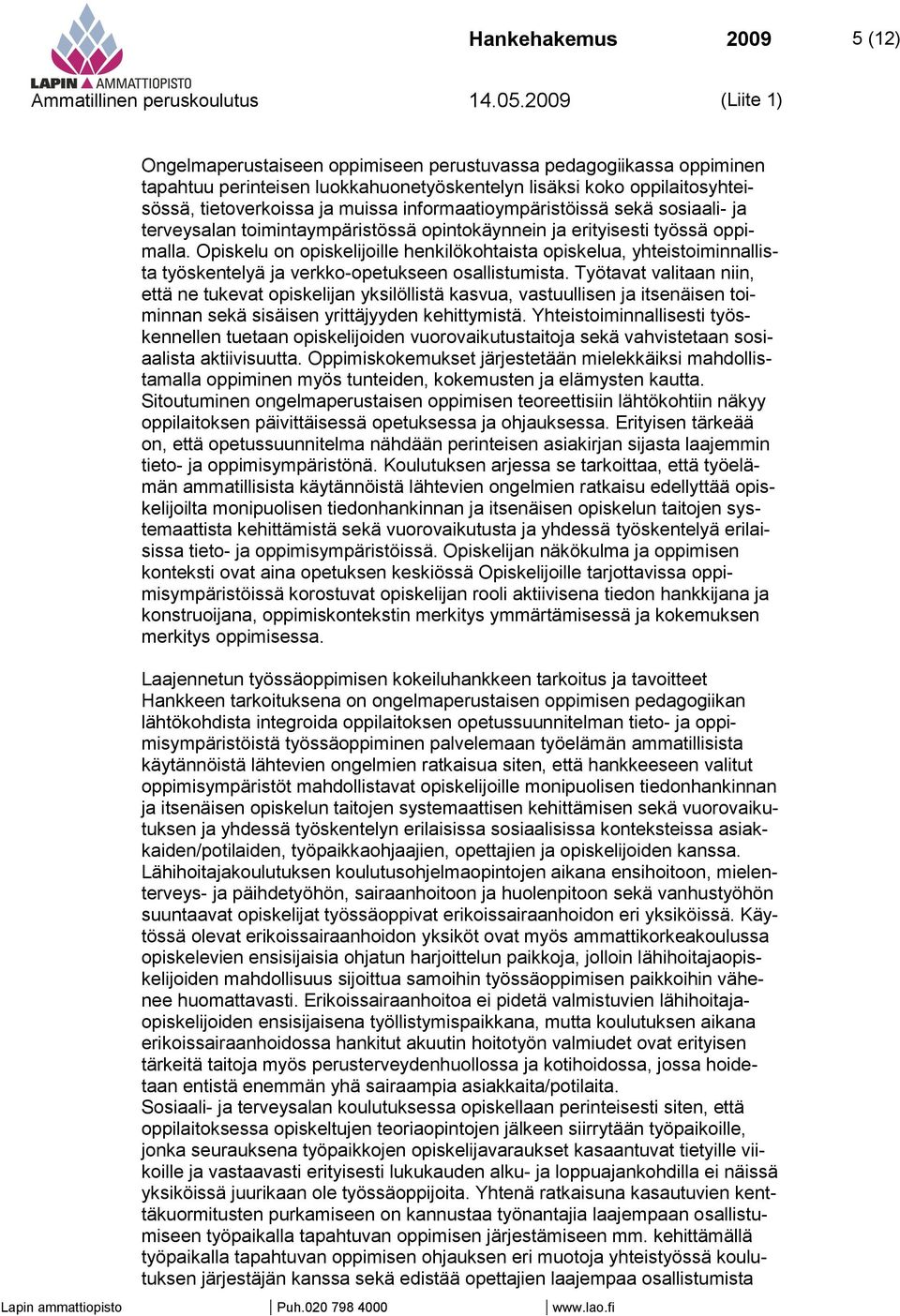 Opiskelu on opiskelijoille henkilökohtaista opiskelua, yhteistoiminnallista työskentelyä ja verkko-opetukseen osallistumista.