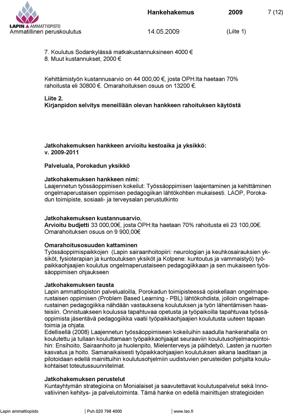 2009-2011 Palveluala, Porokadun yksikkö Jatkohakemuksen hankkeen nimi: Laajennetun työssäoppimisen kokeilut: Työssäoppimisen laajentaminen ja kehittäminen ongelmaperustaisen oppimisen pedagogiikan