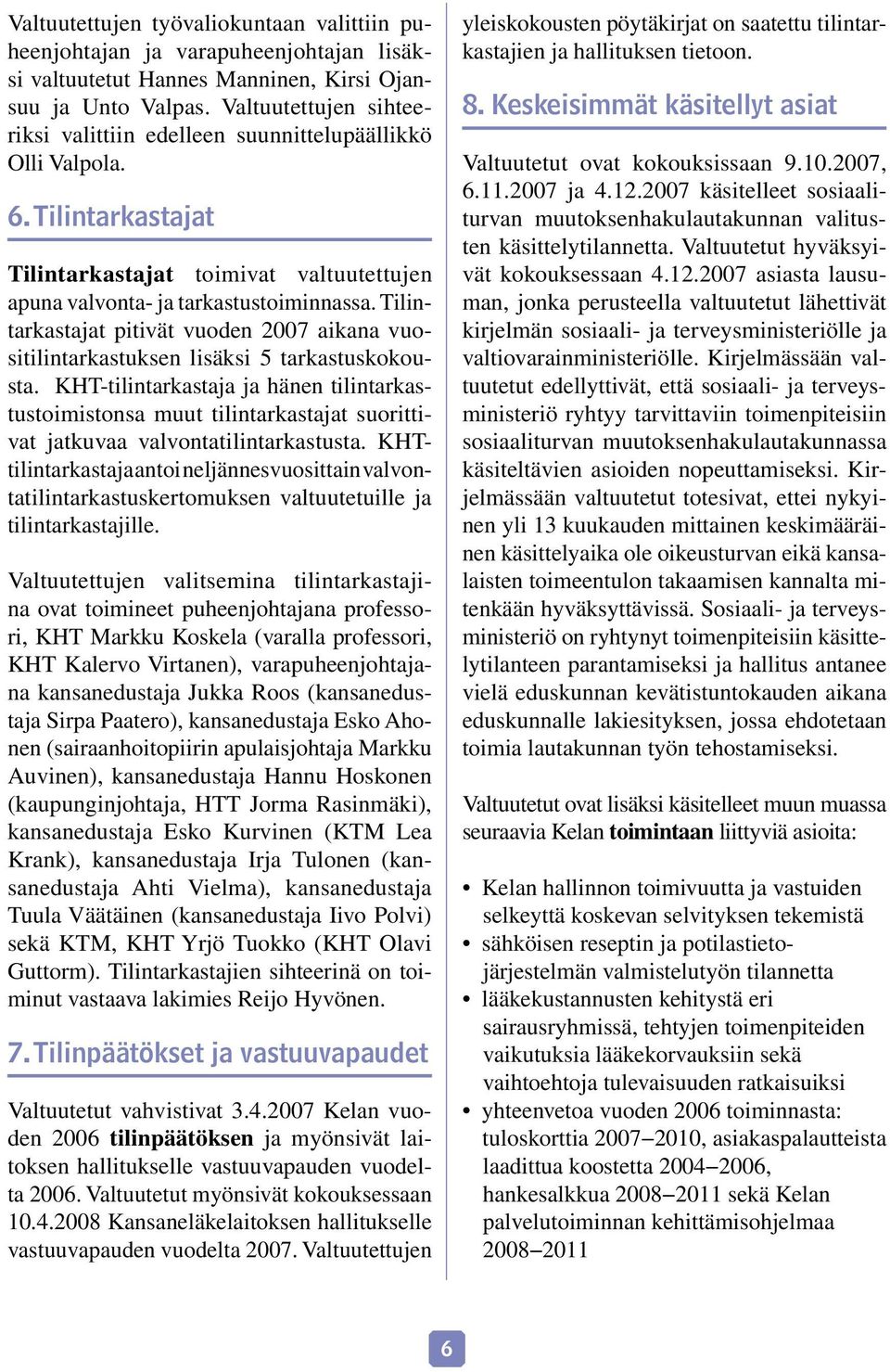 Tilintarkasta jat pitivät vuoden 2007 aikana vuositilintarkastuksen lisäksi 5 tarkastus kokousta.