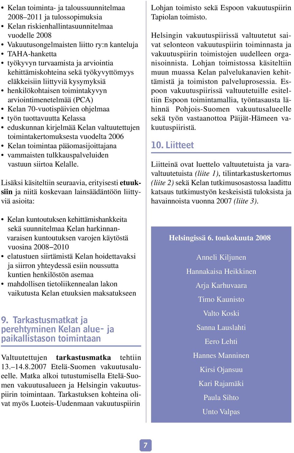 eduskunnan kirjelmää Kelan valtuutettujen toimintakertomuksesta vuodelta 2006 Kelan toimintaa pääomasijoittajana vammaisten tulkkauspalveluiden vastuun siirtoa Kelalle.