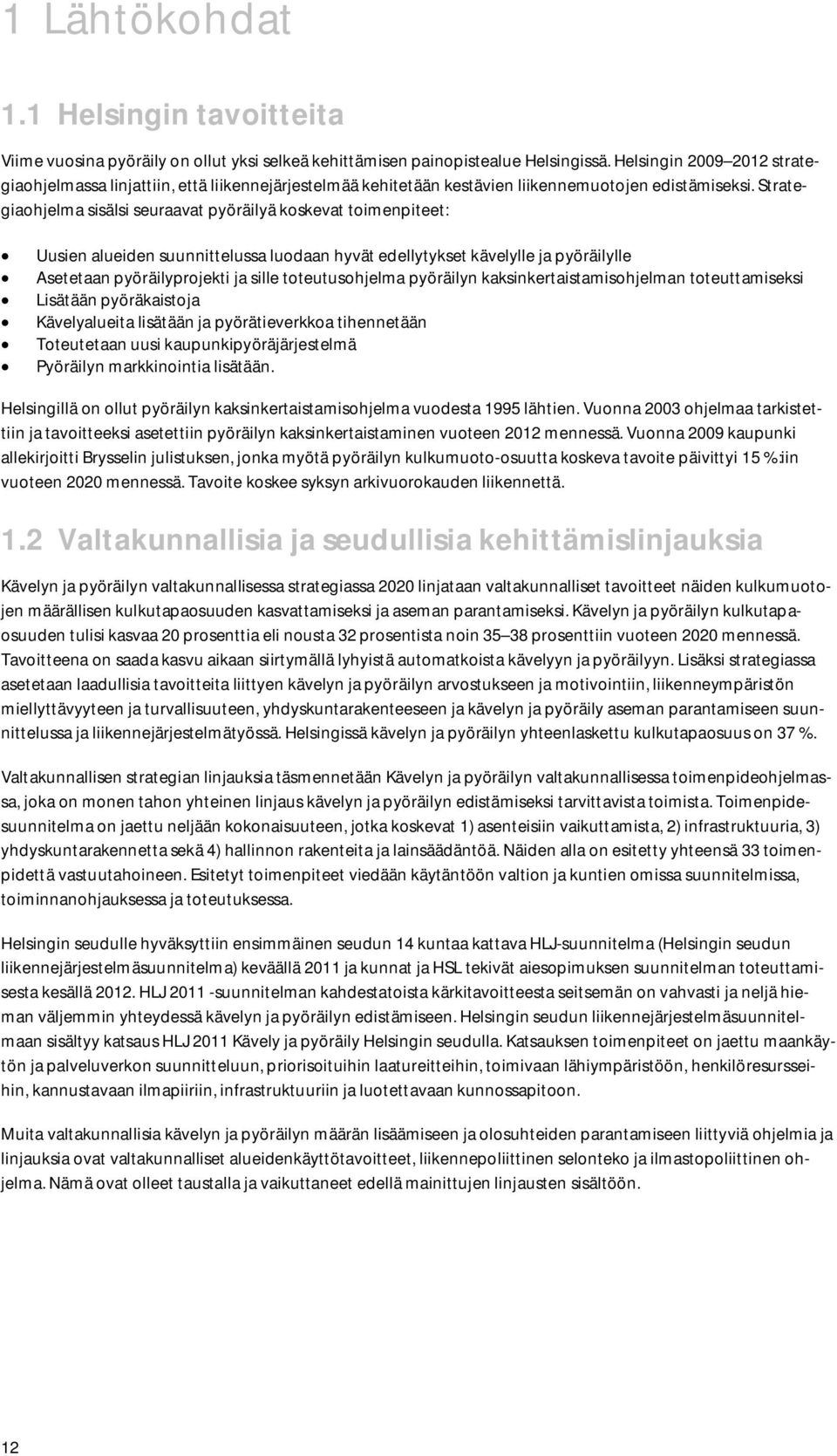 Strategiaohjelma sisälsi seuraavat pyöräilyä koskevat toimenpiteet: Uusien alueiden suunnittelussa luodaan hyvät edellytykset kävelylle ja pyöräilylle Asetetaan pyöräilyprojekti ja sille