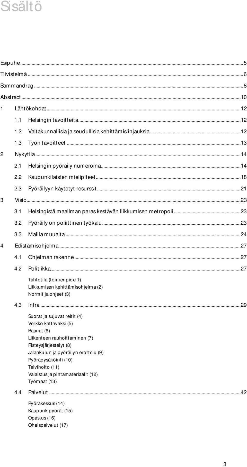 1 Helsingistä maailman paras kestävän liikkumisen metropoli... 23 3.2 Pyöräily on poliittinen työkalu... 23 3.3 Mallia muualta... 24 4 Edistämisohjelma... 27 4.1 Ohjelman rakenne... 27 4.2 Politiikka.