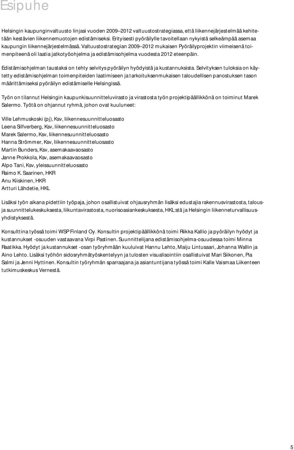 Valtuustostrategian 2009 2012 mukaisen Pyöräilyprojektin viimeisenä toimenpiteenä oli laatia jatkotyöohjelma ja edistämisohjelma vuodesta 2012 eteenpäin.