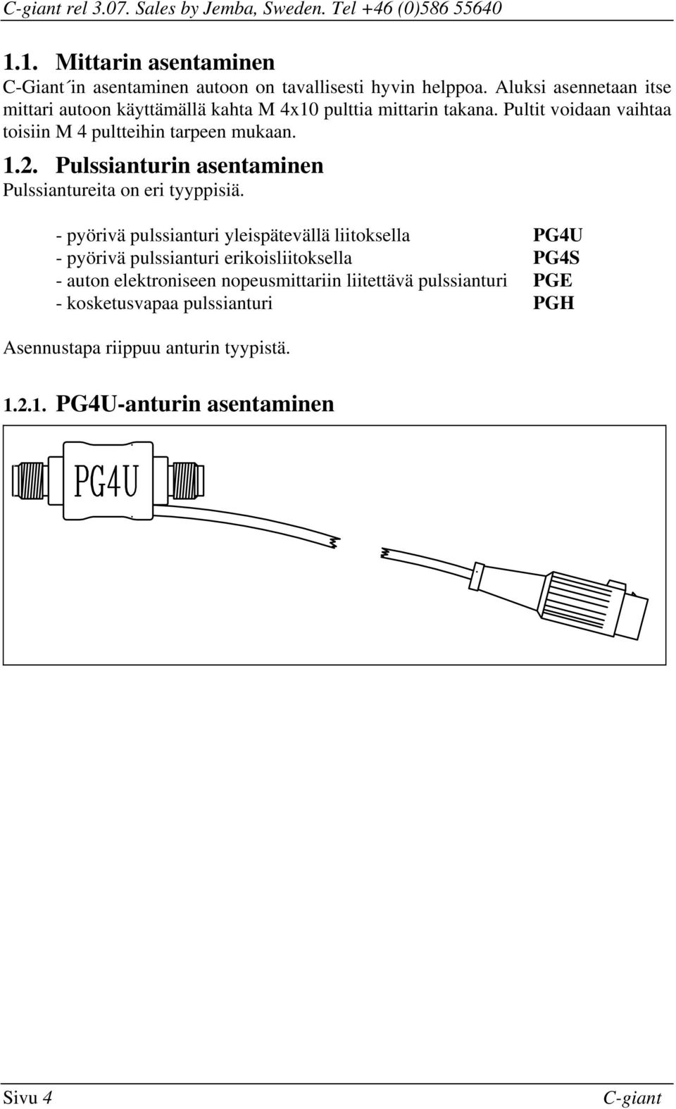 asentaminen Pulssiantureita on eri tyyppisiä - pyörivä pulssianturi yleispätevällä liitoksella PG4U - pyörivä pulssianturi erikoisliitoksella PG4S - auton