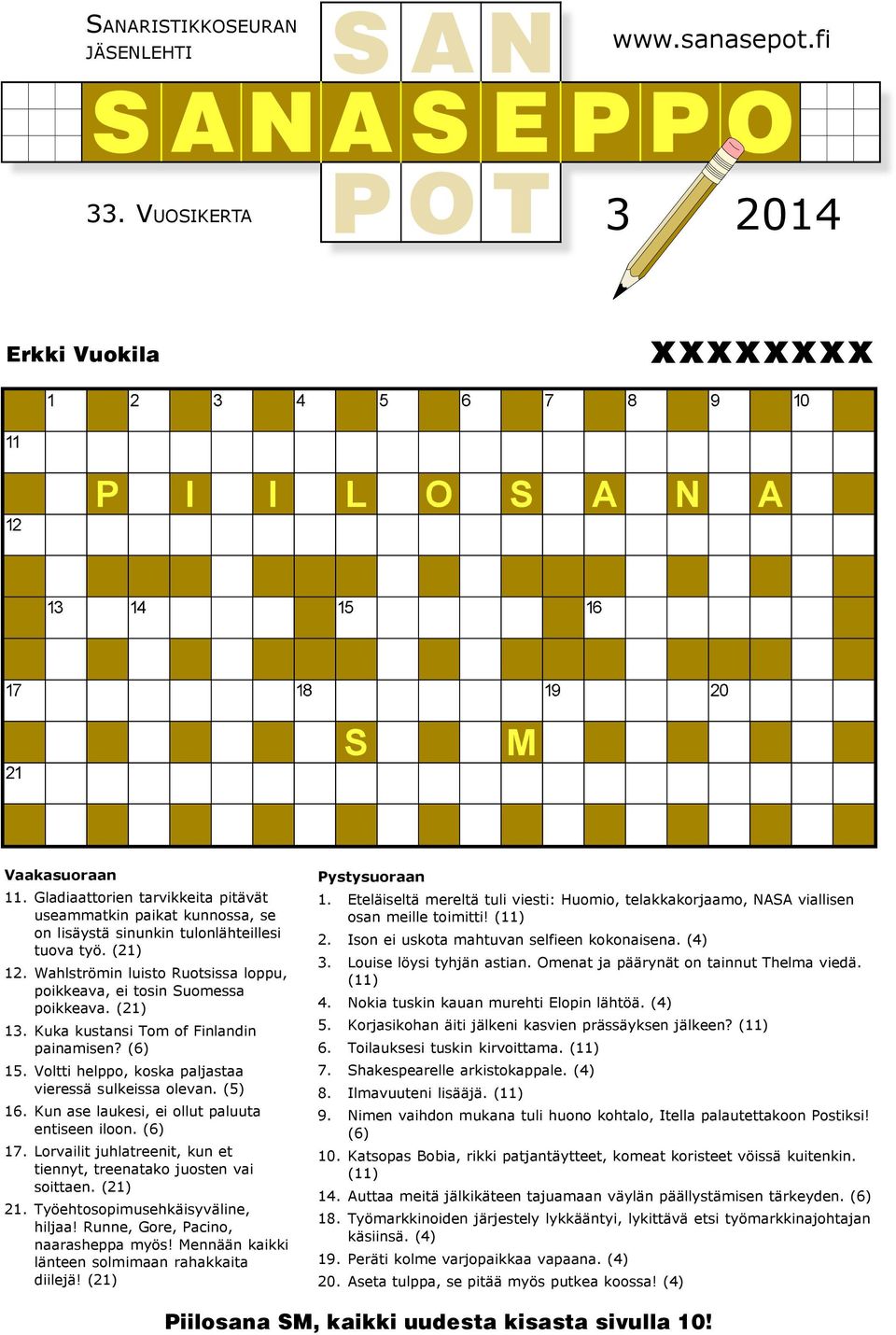 (21) 13. Kuka kustansi Tom of Finlandin painamisen? (6) 15. Voltti helppo, koska paljastaa vieressä sulkeissa olevan. (5) 16. Kun ase laukesi, ei ollut paluuta entiseen iloon. (6) 17.