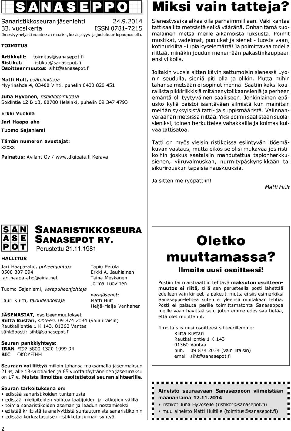 fi Matti Hult, päätoimittaja Myyrinahde 4, 03400 Vihti, puhelin 0400 828 451 Juha Hyvönen, ristikkotoimittaja Soidintie 12 B 13, 00700 Helsinki, puhelin 09 347 4793 Erkki Vuokila Jari Haapa-aho Tuomo