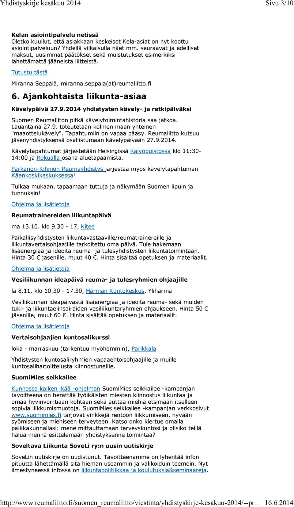 Ajankohtaista liikunta-asiaa Kävelypäivä 27.9.2014 yhdistysten kävely- ja retkipäiväksi Suomen Reumaliiton pitkä kävelytoimintahistoria saa jatkoa. Lauantaina 27.9. toteutetaan kolmen maan yhteinen "maaottelukävely".