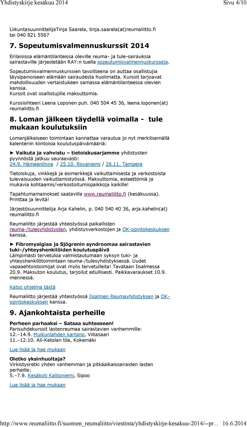 Sopeutumisvalmennuskurssien tavoitteena on auttaa osallistujia täysipainoiseen elämään sairaudesta huolimatta. Kurssit tarjoavat mahdollisuuden vertaistukeen samassa elämäntilanteessa olevien kanssa.