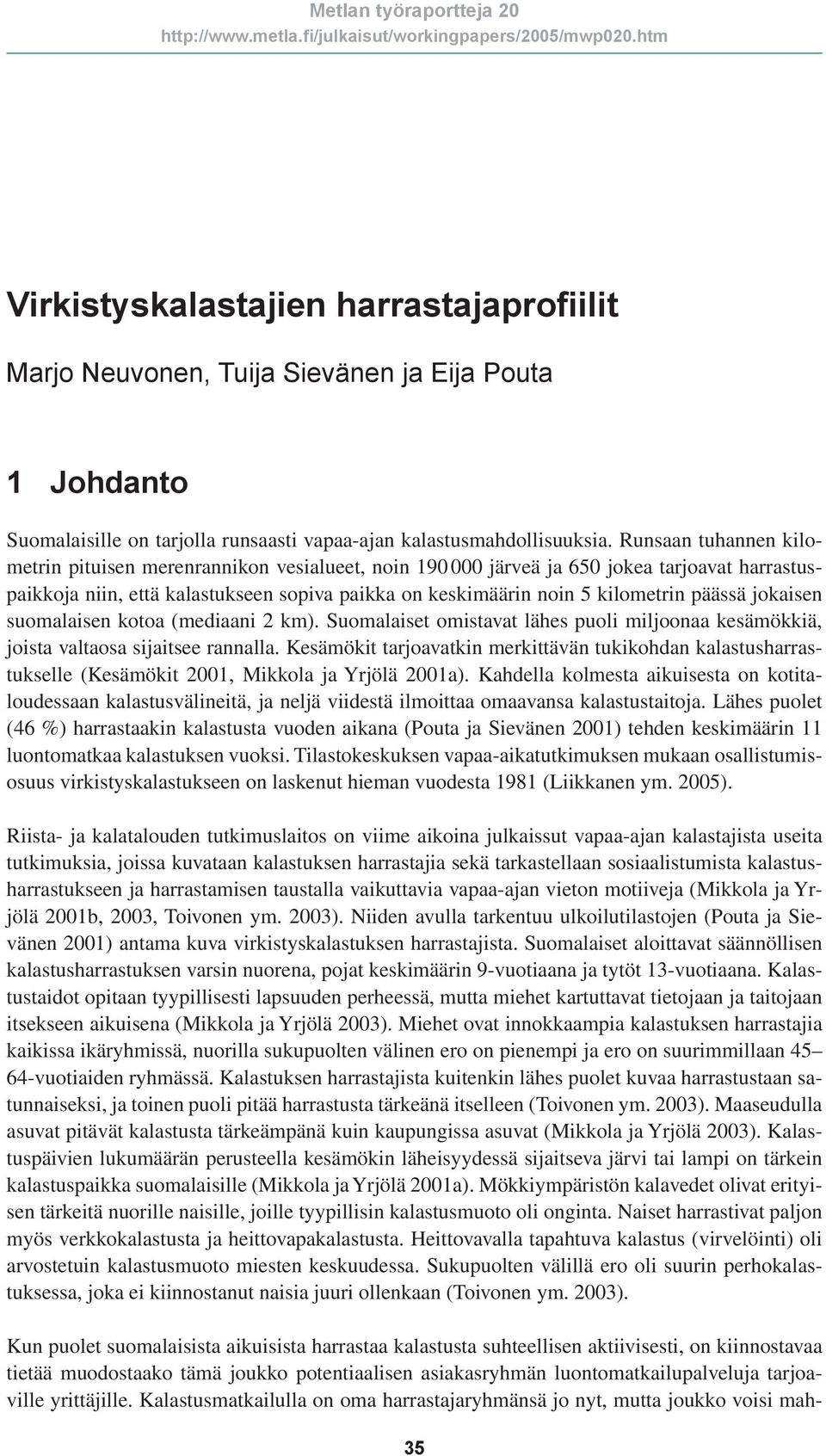 päässä jokaisen suomalaisen kotoa (mediaani 2 km). Suomalaiset omistavat lähes puoli miljoonaa kesämökkiä, joista valtaosa sijaitsee rannalla.