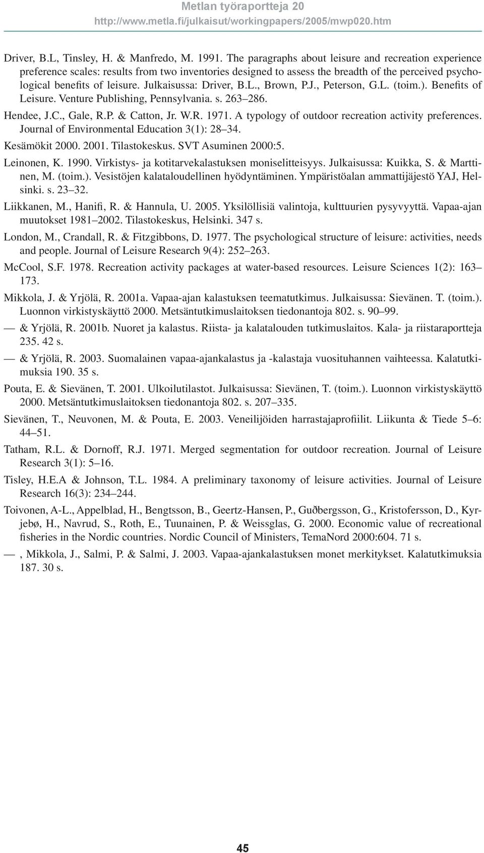 Julkaisussa: Driver, B.L., Brown, P.J., Peterson, G.L. (toim.). Benefits of Leisure. Venture Publishing, Pennsylvania. s. 263 286. Hendee, J.C., Gale, R.P. & Catton, Jr. W.R. 1971.