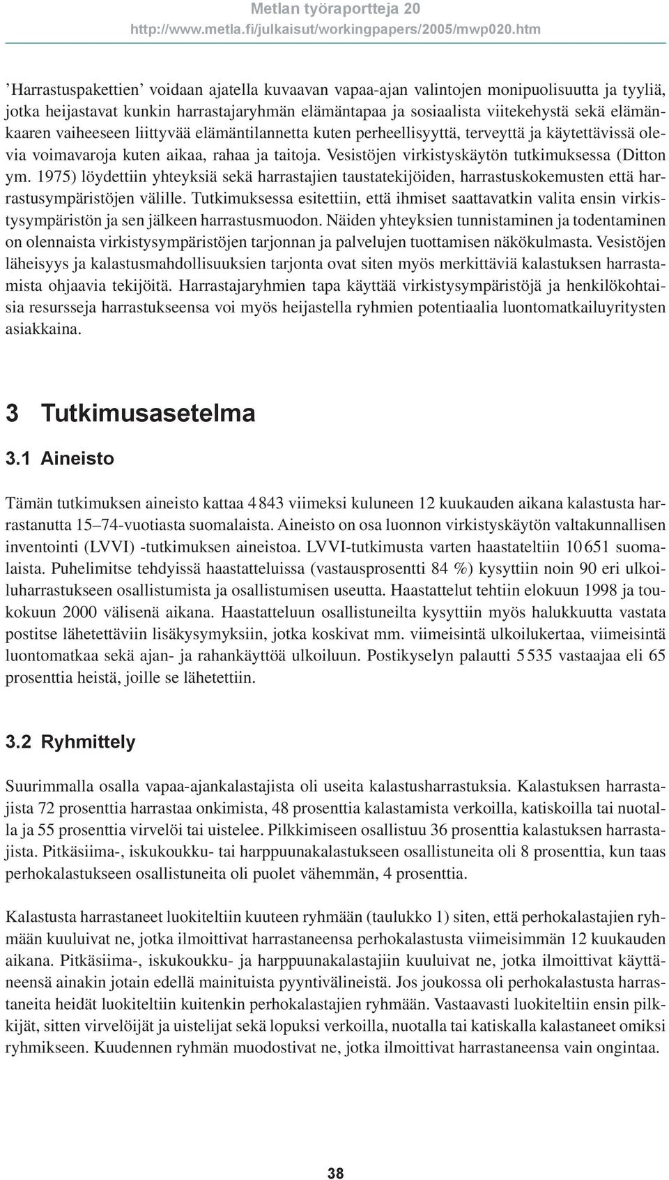 1975) löydettiin yhteyksiä sekä harrastajien taustatekijöiden, harrastuskokemusten että harrastusympäristöjen välille.