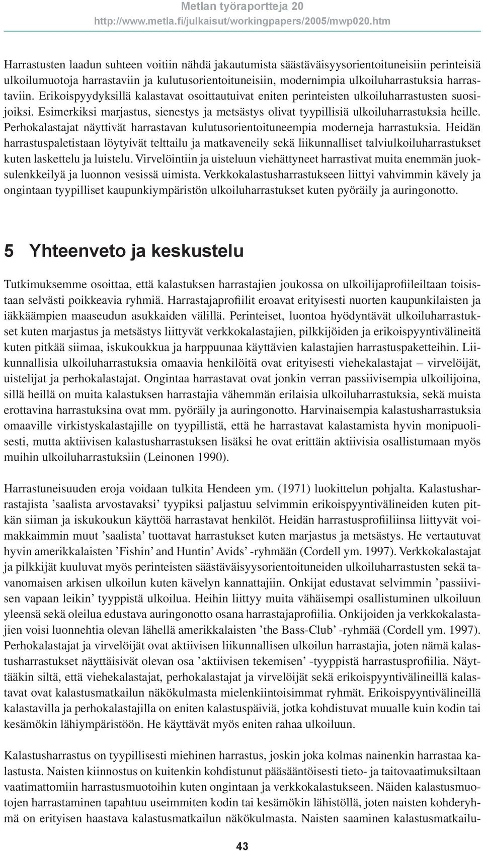 Perhokalastajat näyttivät harrastavan kulutusorientoituneempia moderneja harrastuksia.