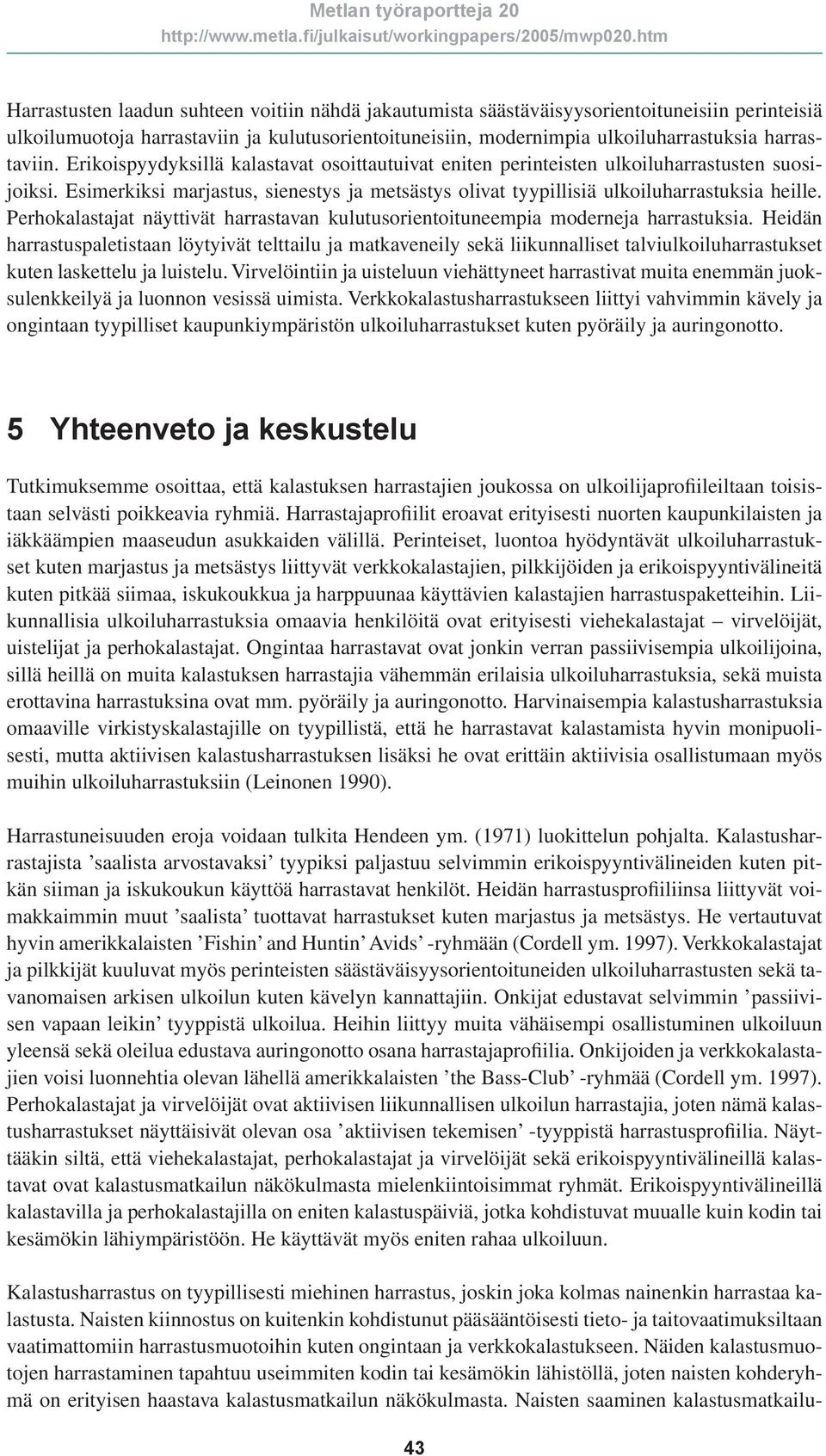 Perhokalastajat näyttivät harrastavan kulutusorientoituneempia moderneja harrastuksia.