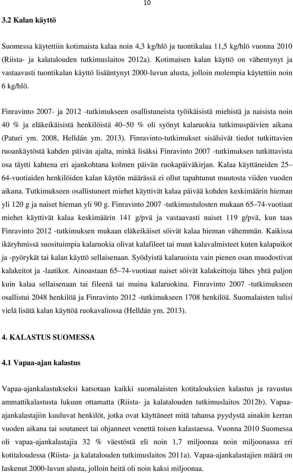 Finravinto 2007- ja 2012 -tutkimukseen osallistuneista työikäisistä miehistä ja naisista noin 40 % ja eläkeikäisistä henkilöistä 40 50 % oli syönyt kalaruokia tutkimuspäivien aikana (Paturi ym.