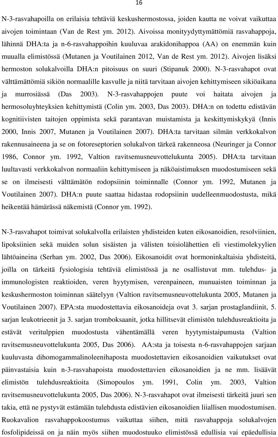 Aivojen lisäksi hermoston solukalvoilla DHA:n pitoisuus on suuri (Stipanuk 2000).