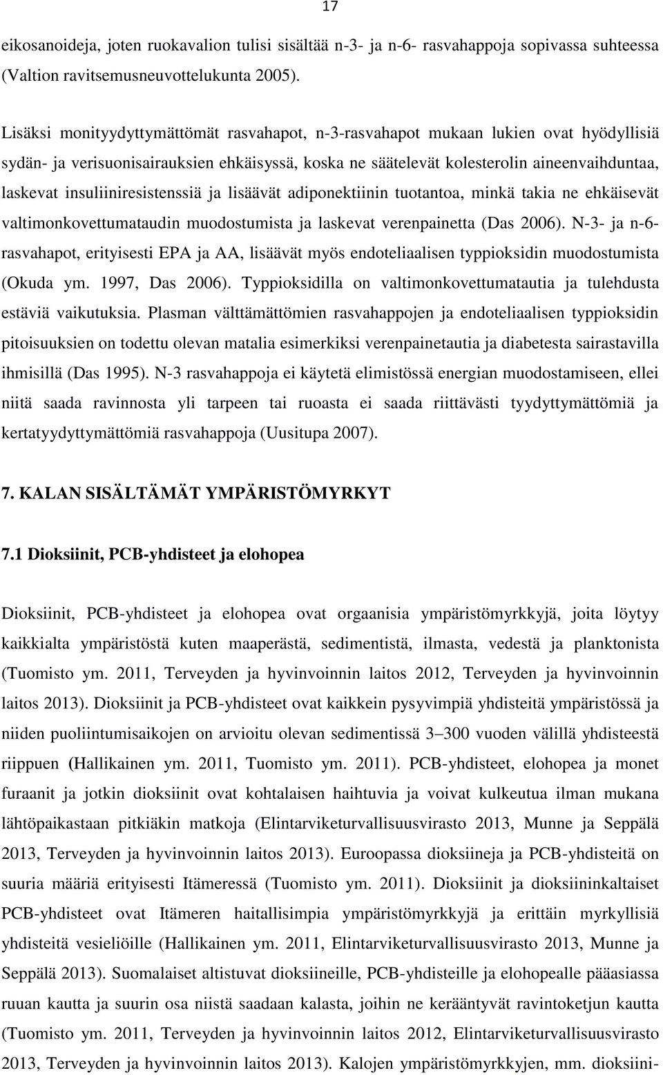 insuliiniresistenssiä ja lisäävät adiponektiinin tuotantoa, minkä takia ne ehkäisevät valtimonkovettumataudin muodostumista ja laskevat verenpainetta (Das 2006).