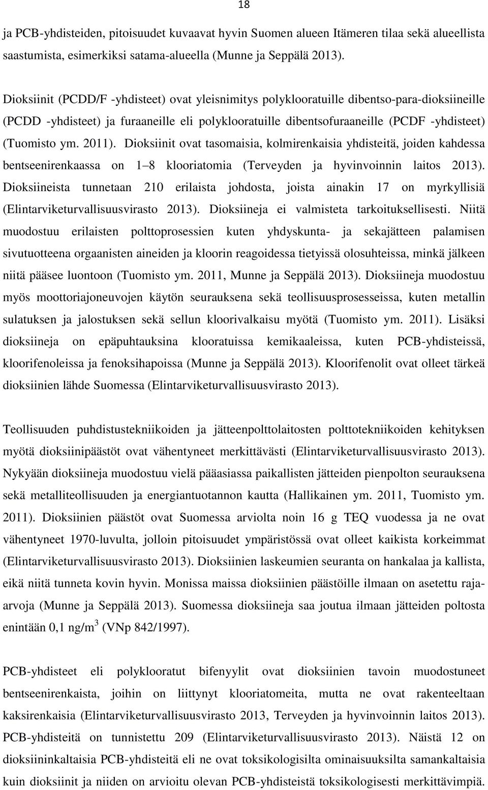 2011). Dioksiinit ovat tasomaisia, kolmirenkaisia yhdisteitä, joiden kahdessa bentseenirenkaassa on 1 8 klooriatomia (Terveyden ja hyvinvoinnin laitos 2013).