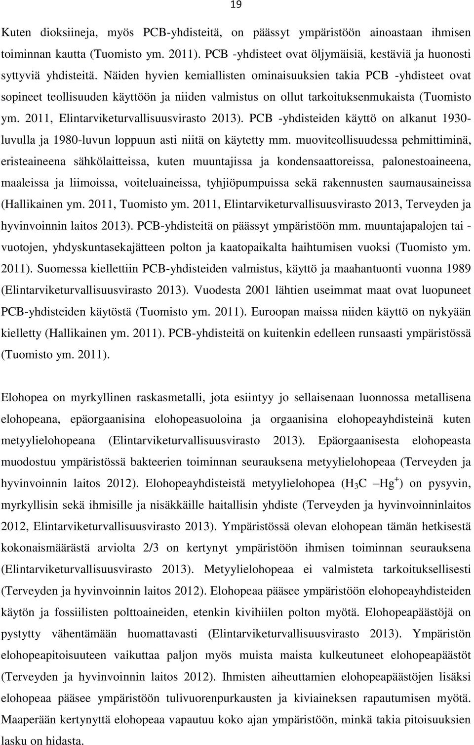 2011, Elintarviketurvallisuusvirasto 2013). PCB -yhdisteiden käyttö on alkanut 1930- luvulla ja 1980-luvun loppuun asti niitä on käytetty mm.