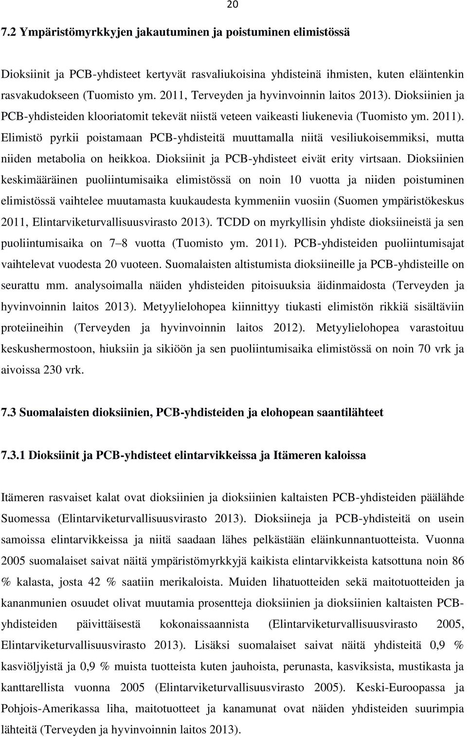 Elimistö pyrkii poistamaan PCB-yhdisteitä muuttamalla niitä vesiliukoisemmiksi, mutta niiden metabolia on heikkoa. Dioksiinit ja PCB-yhdisteet eivät erity virtsaan.