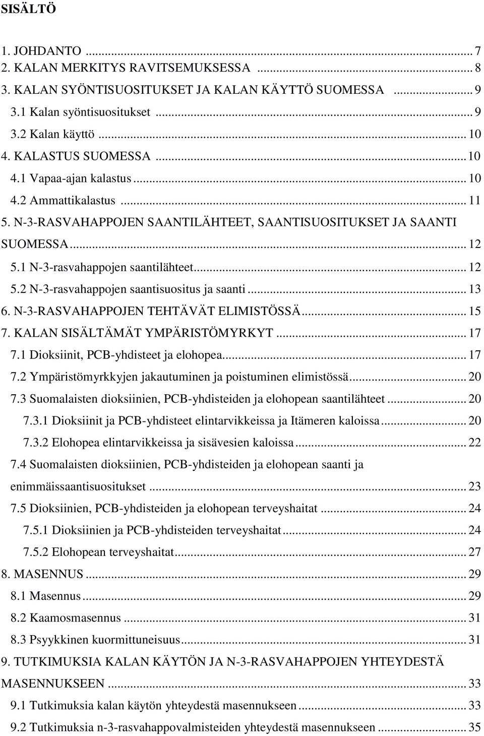 .. 13 6. N-3-RASVAHAPPOJEN TEHTÄVÄT ELIMISTÖSSÄ... 15 7. KALAN SISÄLTÄMÄT YMPÄRISTÖMYRKYT... 17 7.1 Dioksiinit, PCB-yhdisteet ja elohopea... 17 7.2 Ympäristömyrkkyjen jakautuminen ja poistuminen elimistössä.