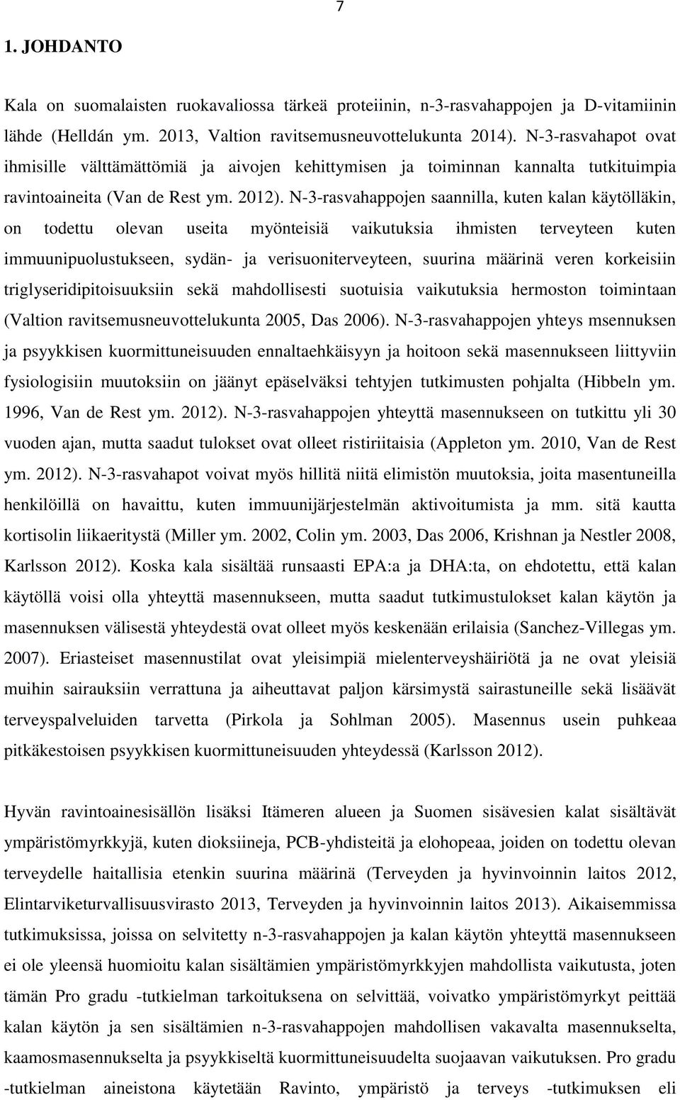 N-3-rasvahappojen saannilla, kuten kalan käytölläkin, on todettu olevan useita myönteisiä vaikutuksia ihmisten terveyteen kuten immuunipuolustukseen, sydän- ja verisuoniterveyteen, suurina määrinä