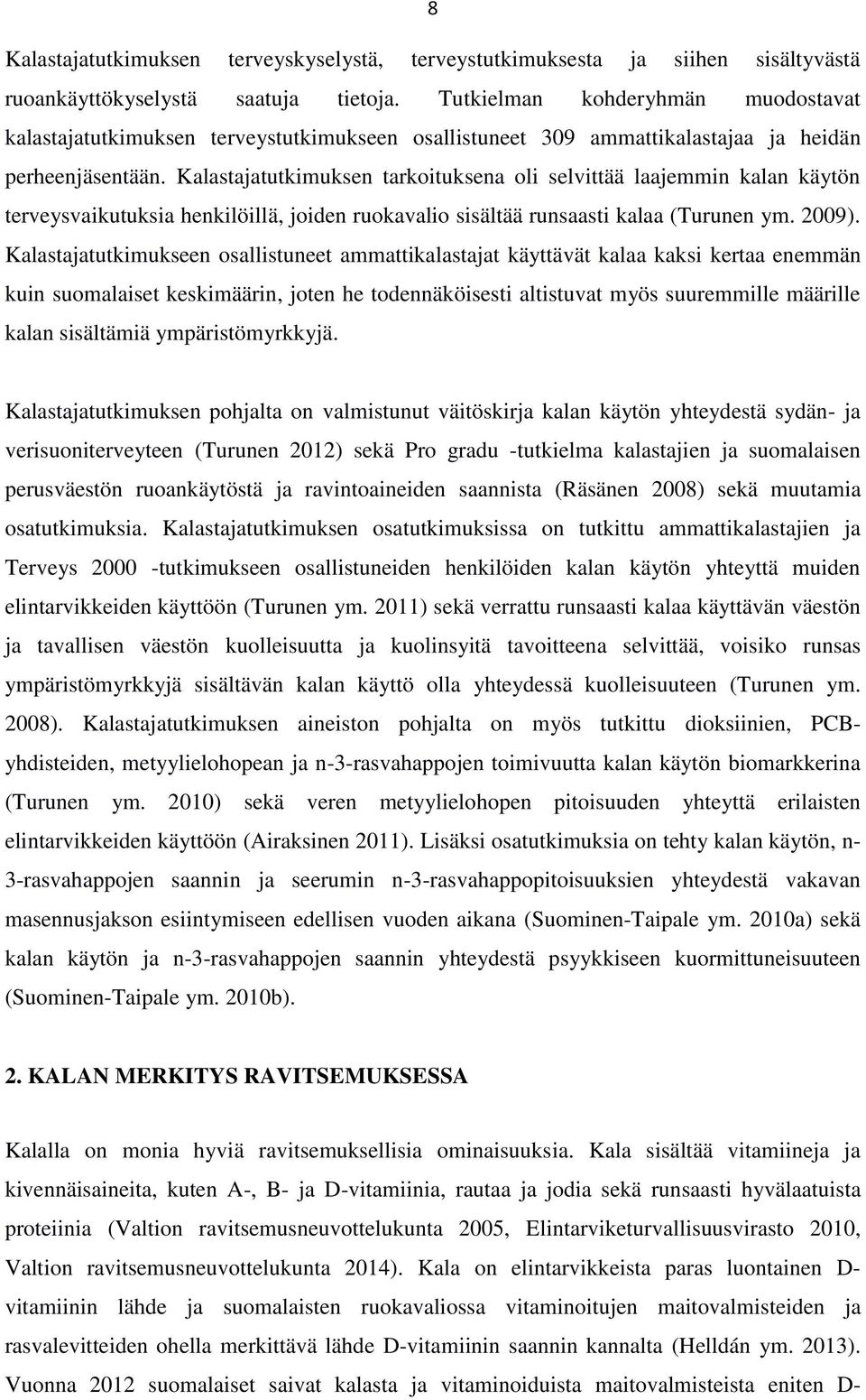 Kalastajatutkimuksen tarkoituksena oli selvittää laajemmin kalan käytön terveysvaikutuksia henkilöillä, joiden ruokavalio sisältää runsaasti kalaa (Turunen ym. 2009).