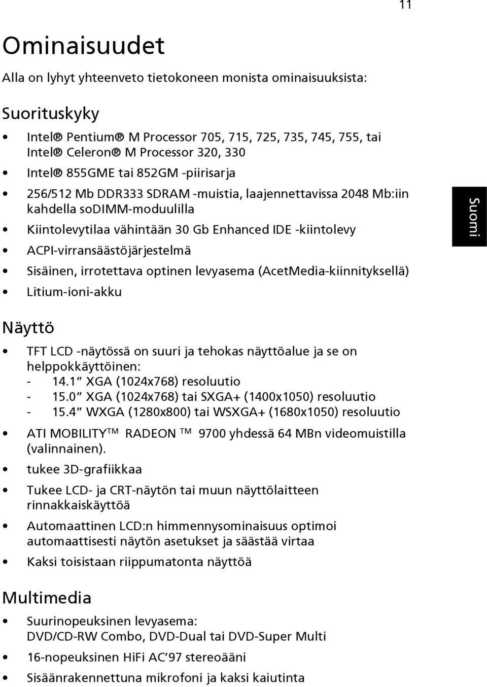 Sisäinen, irrotettava optinen levyasema (AcetMedia-kiinnityksellä) Litium-ioni-akku Näyttö TFT LCD -näytössä on suuri ja tehokas näyttöalue ja se on helppokkäyttöinen: - 14.