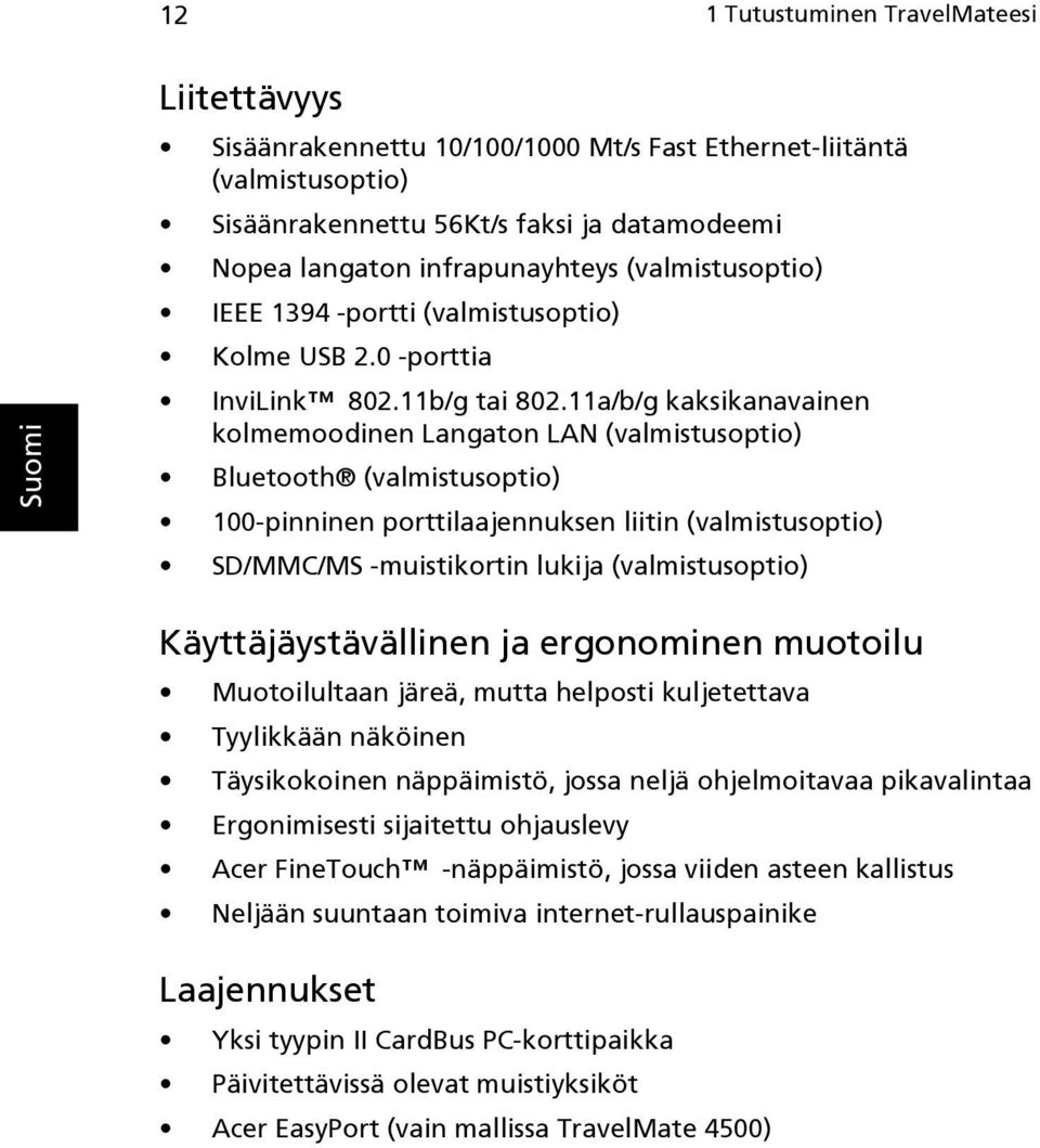 11a/b/g kaksikanavainen kolmemoodinen Langaton LAN (valmistusoptio) Bluetooth (valmistusoptio) 100-pinninen porttilaajennuksen liitin (valmistusoptio) SD/MMC/MS -muistikortin lukija (valmistusoptio)