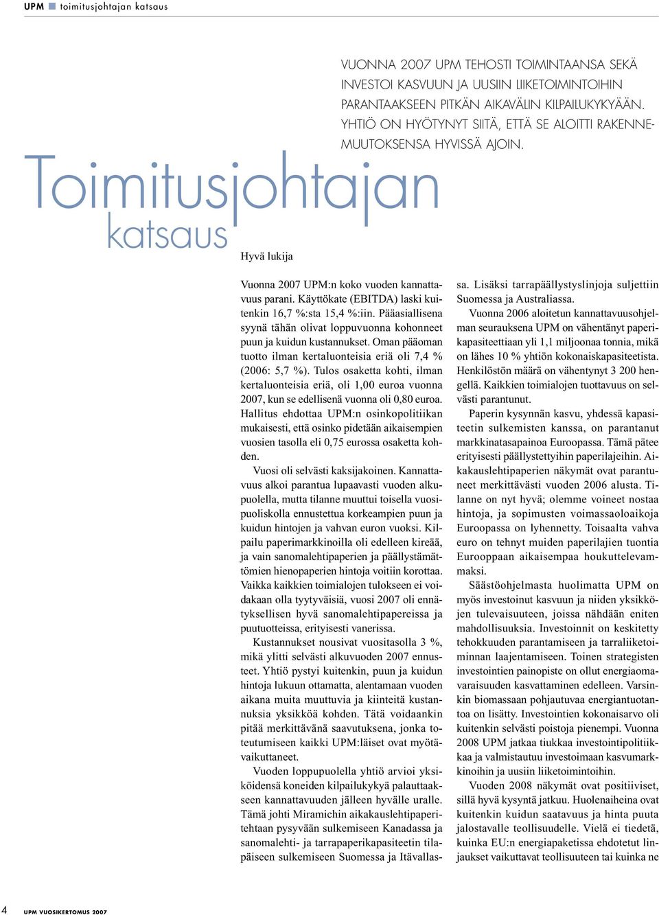 YHTIÖ ON HYÖTYNYT SIITÄ, ETTÄ SE ALOITTI RAKENNE- Vuonna 2007 UPM:n koko vuoden kannattavuus parani. Käyttökate (EBITDA) laski kuitenkin 16,7 %:sta 15,4 %:iin.