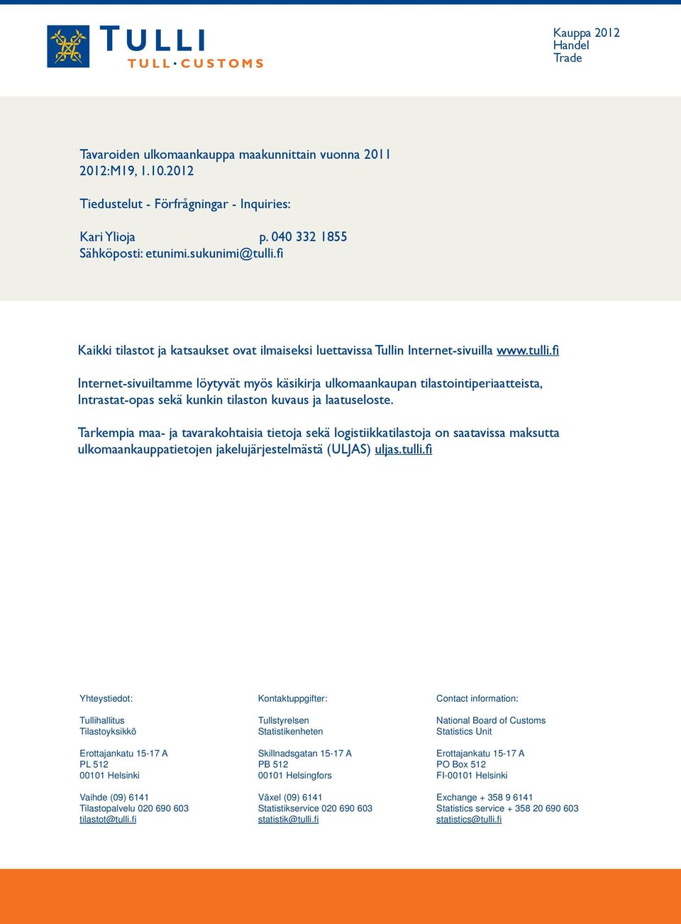 Tarkempia maa- ja tavarakohtaisia tietoja sekä logistiikkatilastoja on saatavissa maksutta ulkomaankauppatietojen jakelujärjestelmästä (ULJAS) uljas.tulli.