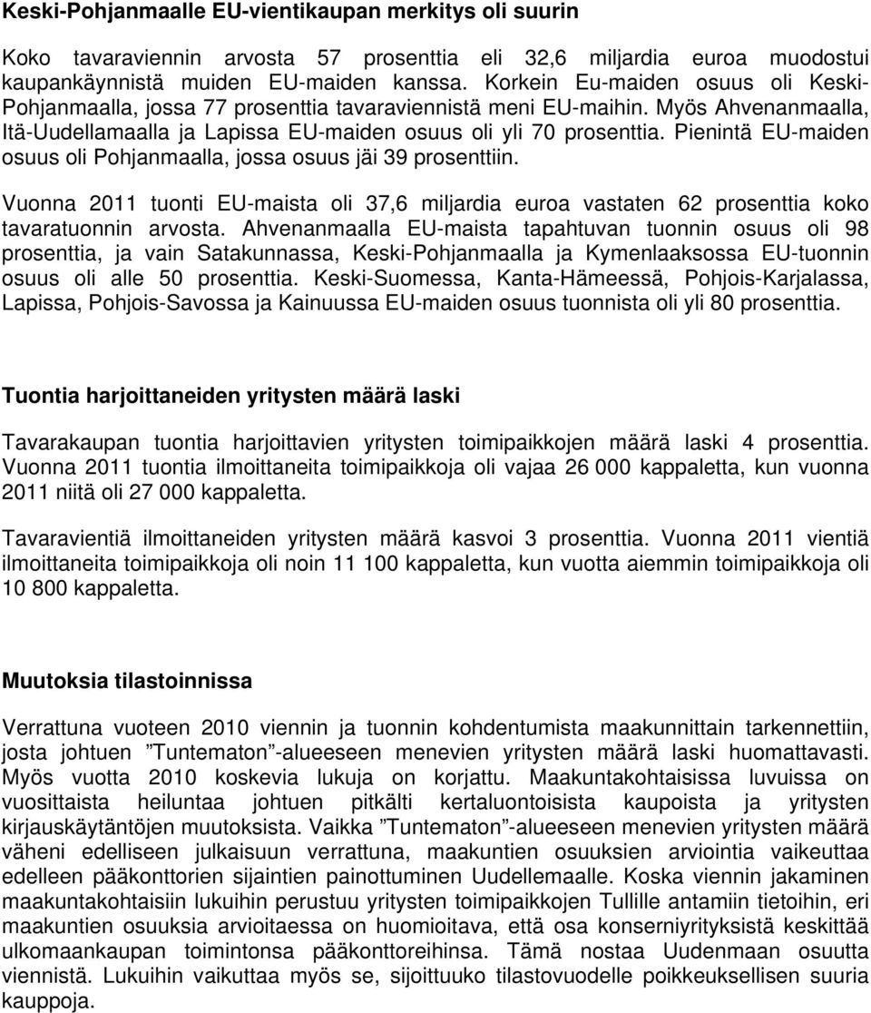 Pienintä EU-maiden osuus oli Pohjanmaalla, jossa osuus jäi 39 prosenttiin. Vuonna 2011 tuonti EU-maista oli 37,6 miljardia euroa vastaten 62 prosenttia koko tavaratuonnin arvosta.