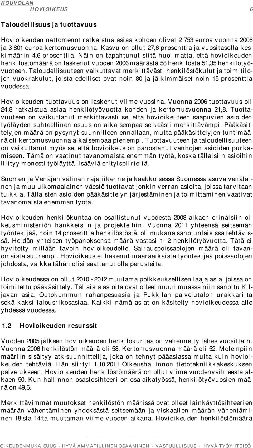 Näin on tapahtunut siitä huolimatta, että hovioikeuden henkilöstömäärä on laskenut vuoden 2006 määrästä 58 henkilöstä 51,35 henkilötyövuoteen.