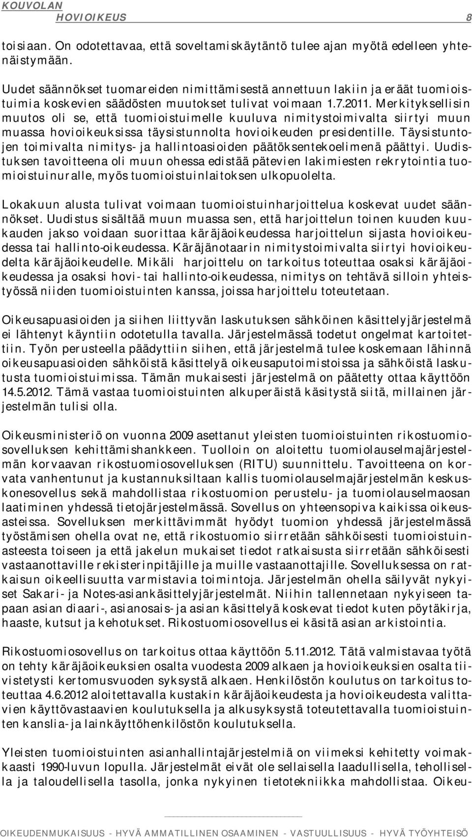 Merkityksellisin muutos oli se, että tuomioistuimelle kuuluva nimitystoimivalta siirtyi muun muassa hovioikeuksissa täysistunnolta hovioikeuden presidentille.