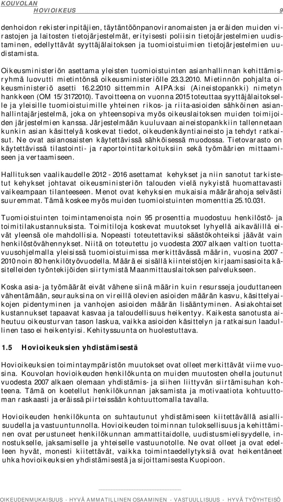 3.2010. Mietinnön pohjalta oikeusministeriö asetti 16.2.2010 sittemmin AIPA:ksi (Aineistopankki) nimetyn hankkeen (OM 15/3172010).