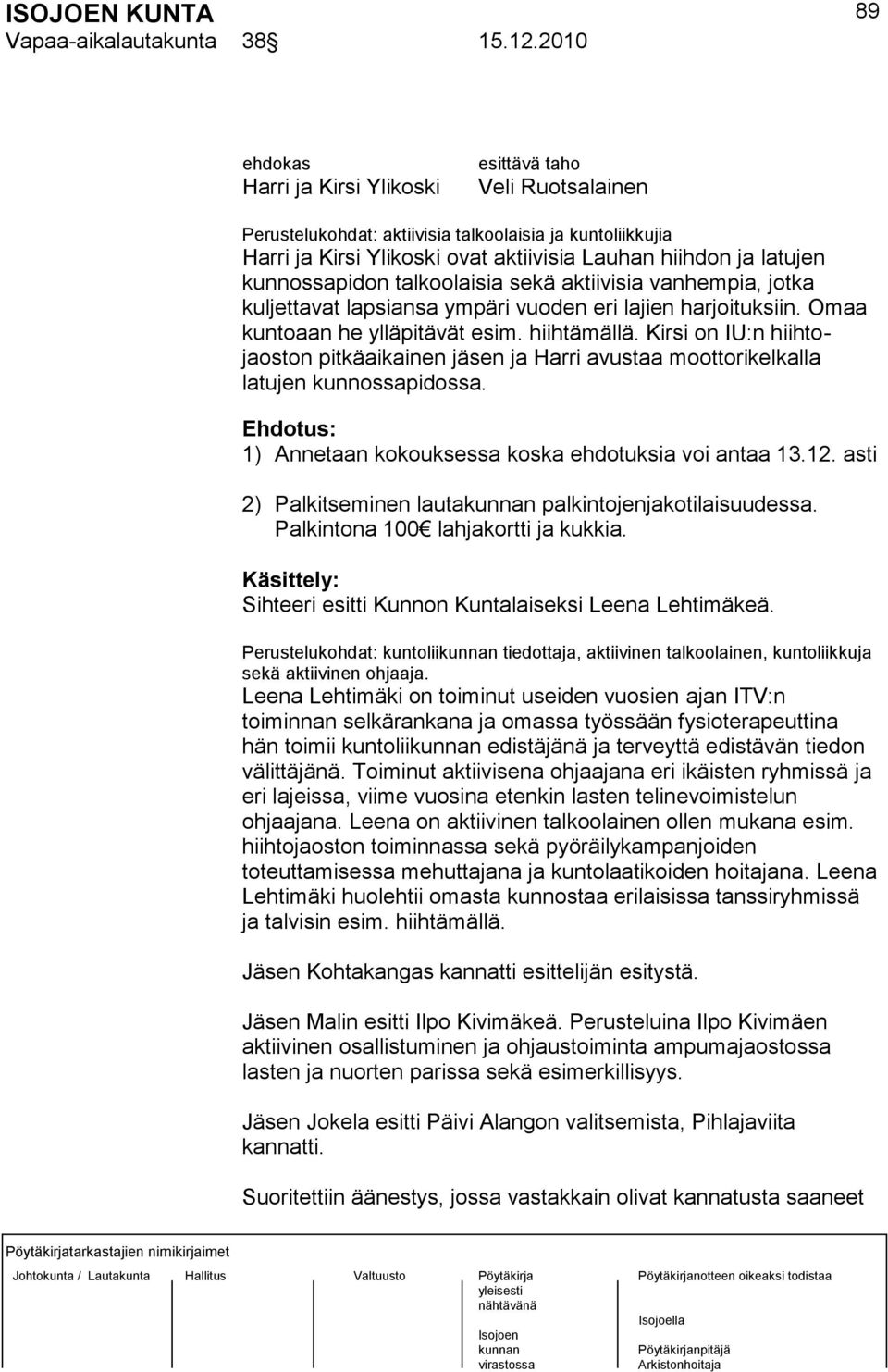 kunnossapidon talkoolaisia sekä aktiivisia vanhempia, jotka kuljettavat lapsiansa ympäri vuoden eri lajien harjoituksiin. Omaa kuntoaan he ylläpitävät esim. hiihtämällä.