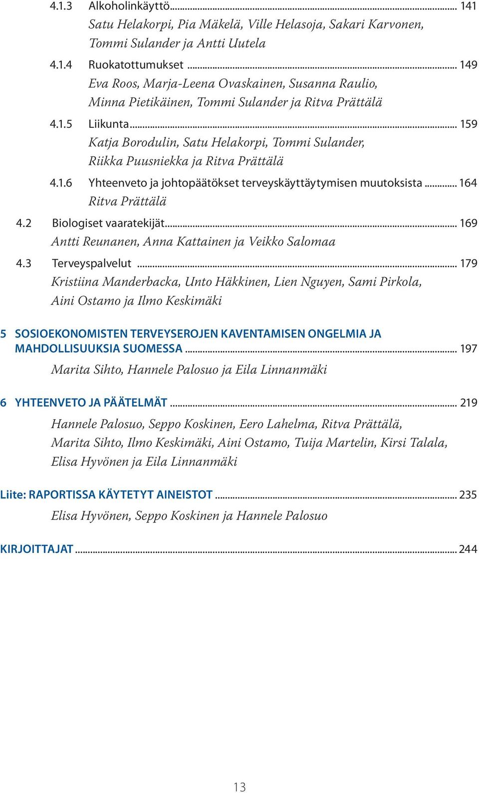.. 159 Katja Borodulin, Satu Helakorpi, Tommi Sulander, Riikka Puusniekka ja Ritva Prättälä 4.1.6 Yhteenveto ja johtopäätökset terveyskäyttäytymisen muutoksista... 164 Ritva Prättälä 4.