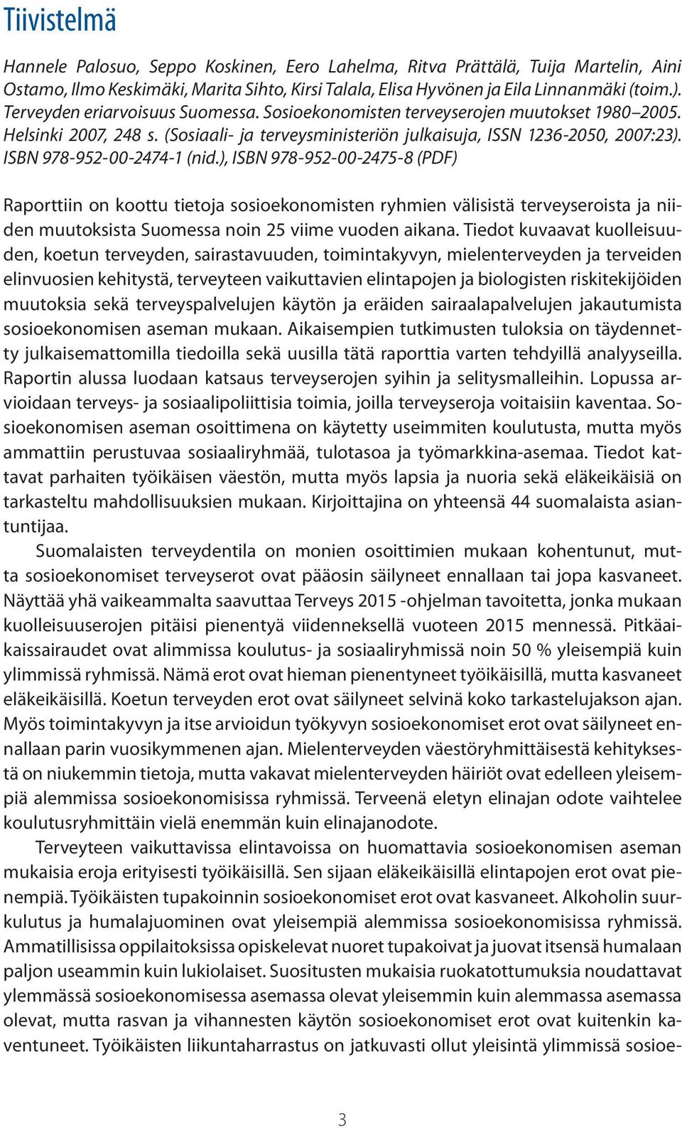 ISBN 978-952-00-2474-1 (nid.), ISBN 978-952-00-2475-8 (PDF) Raporttiin on koottu tietoja sosioekonomisten ryhmien välisistä terveyseroista ja niiden muutoksista Suomessa noin 25 viime vuoden aikana.