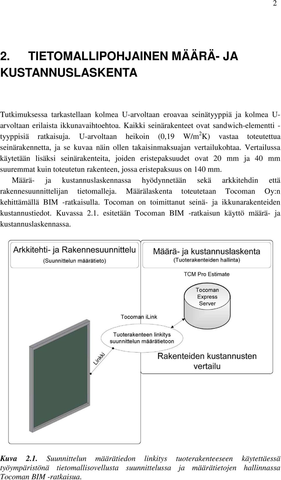 Vertailussa käytetään lisäksi seinärakenteita, joiden eristepaksuudet ovat 20 mm ja 40 mm suuremmat kuin toteutetun rakenteen, jossa eristepaksuus on 140 mm.