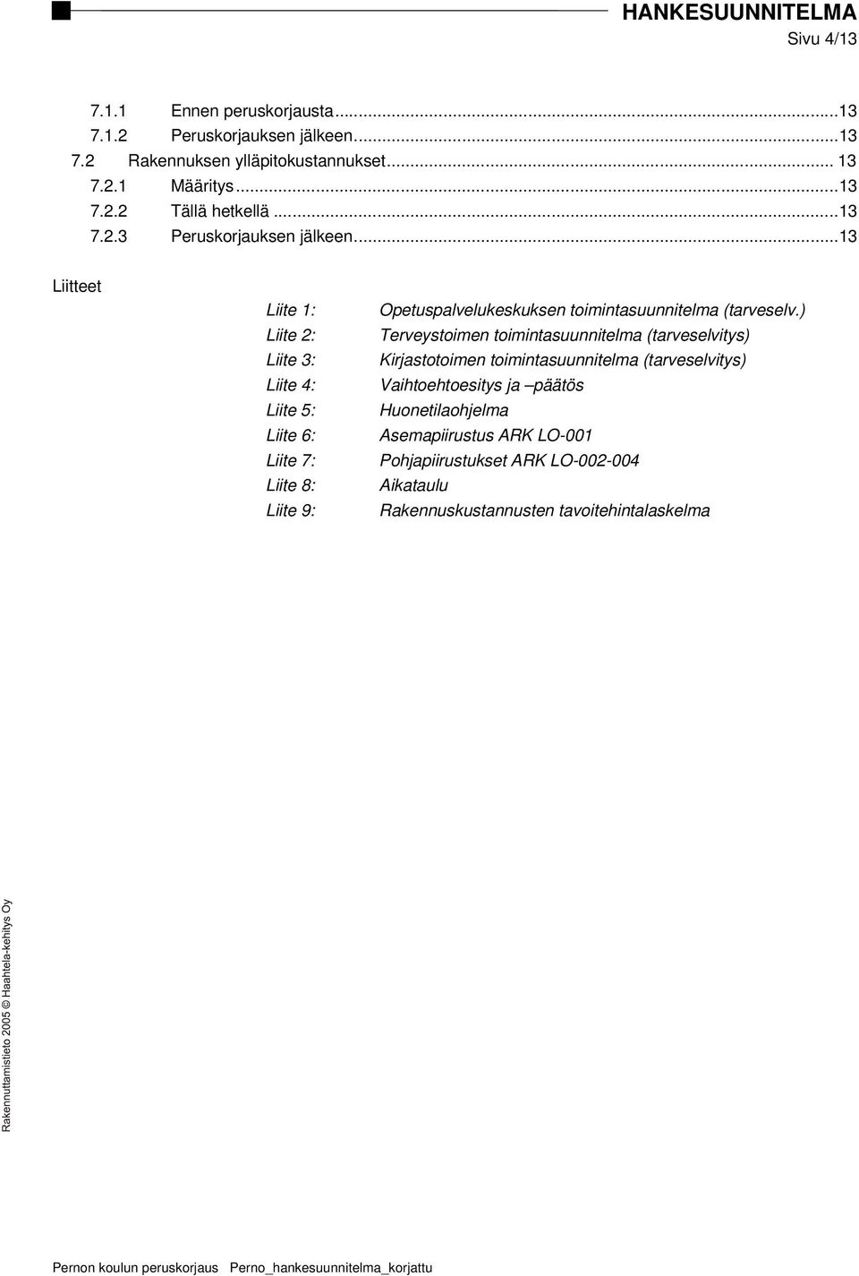 ..13 Liitteet Liite 1: Liite 2: Liite 3: Liite 4: Liite 5: Liite 6: Liite 7: Liite 8: Liite 9: Opetuspalvelukeskuksen toimintasuunnitelma (tarveselv.