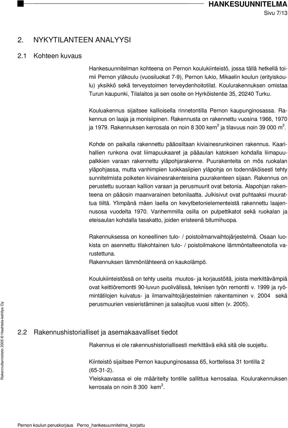 terveystoimen terveydenhoitotilat. Koulurakennuksen omistaa Turun kaupunki, Tilalaitos ja sen osoite on Hyrköistentie 35, 20240 Turku.