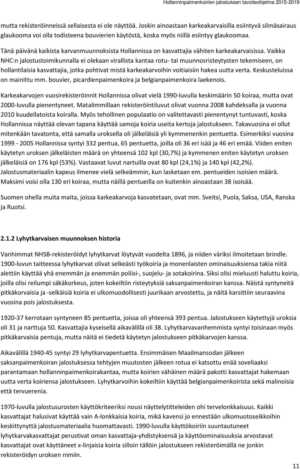 Vaikka NHC:n jalostustoimikunnalla ei olekaan virallista kantaa rotu- tai muunnosristeytysten tekemiseen, on hollantilaisia kasvattajia, jotka pohtivat mistä karkeakarvoihin voitiaisiin hakea uutta