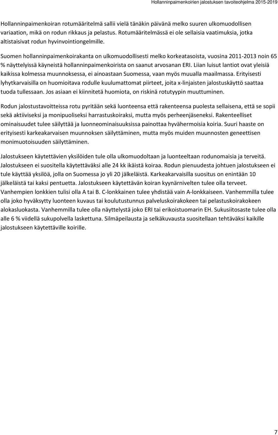 Suomen hollanninpaimenkoirakanta on ulkomuodollisesti melko korkeatasoista, vuosina 2011-2013 noin 65 % näyttelyissä käyneistä hollanninpaimenkoirista on saanut arvosanan ERI.