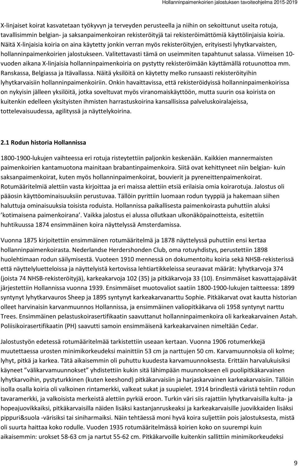 Valitettavasti tämä on useimmiten tapahtunut salassa. Viimeisen 10- vuoden aikana X-linjaisia hollanninpaimenkoiria on pystytty rekisteröimään käyttämällä rotuunottoa mm.