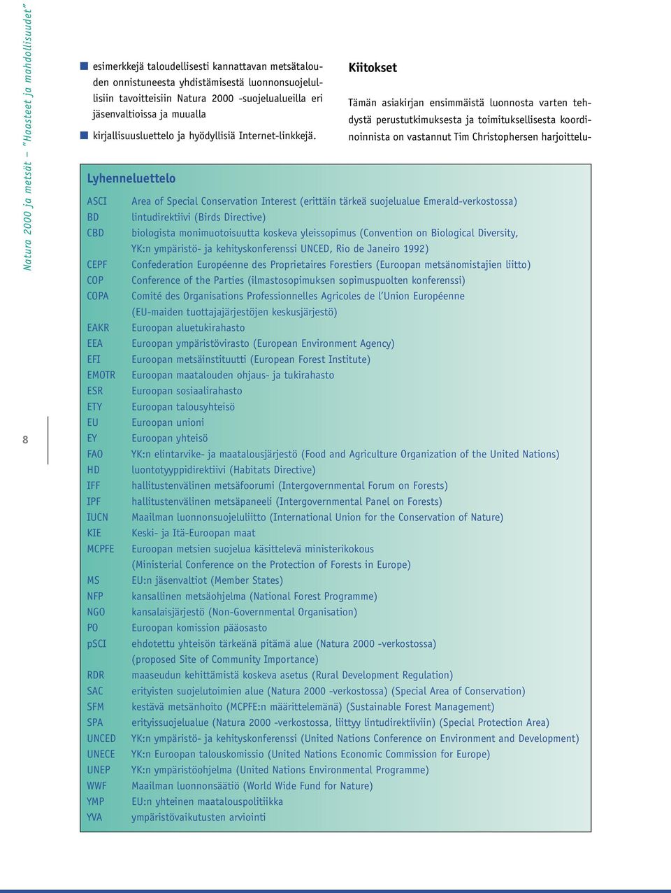 Lyhenneluettelo ASCI BD CBD CEPF COP COPA EAKR EEA EFI EMOTR ESR ETY EU EY FAO HD IFF IPF IUCN KIE MCPFE MS NFP NGO PO psci RDR SAC SFM SPA UNCED UNECE UNEP WWF YMP YVA Kiitokset Tämän asiakirjan