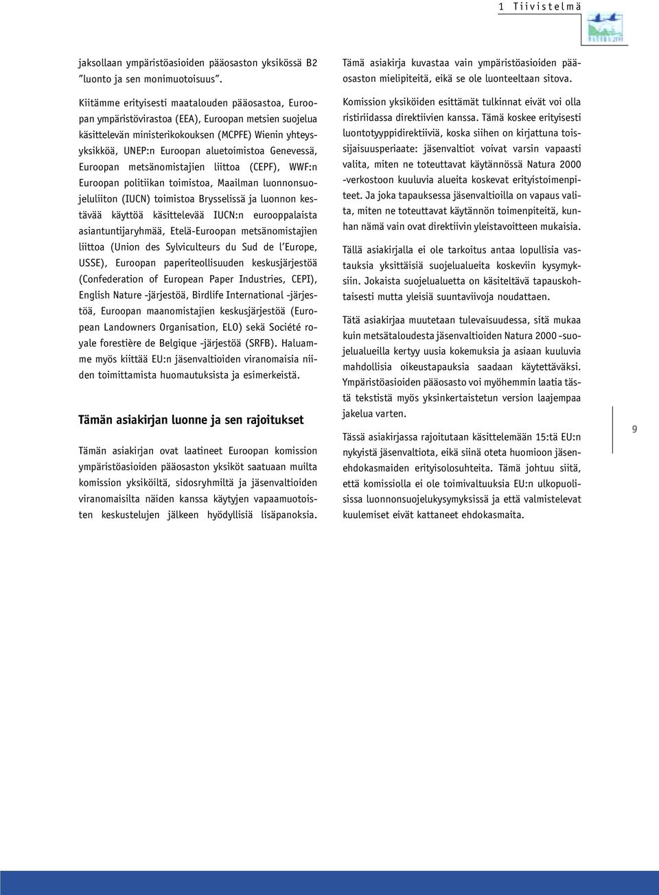 Genevessä, Euroopan metsänomistajien liittoa (CEPF), WWF:n Euroopan politiikan toimistoa, Maailman luonnonsuojeluliiton (IUCN) toimistoa Brysselissä ja luonnon kestävää käyttöä käsittelevää IUCN:n