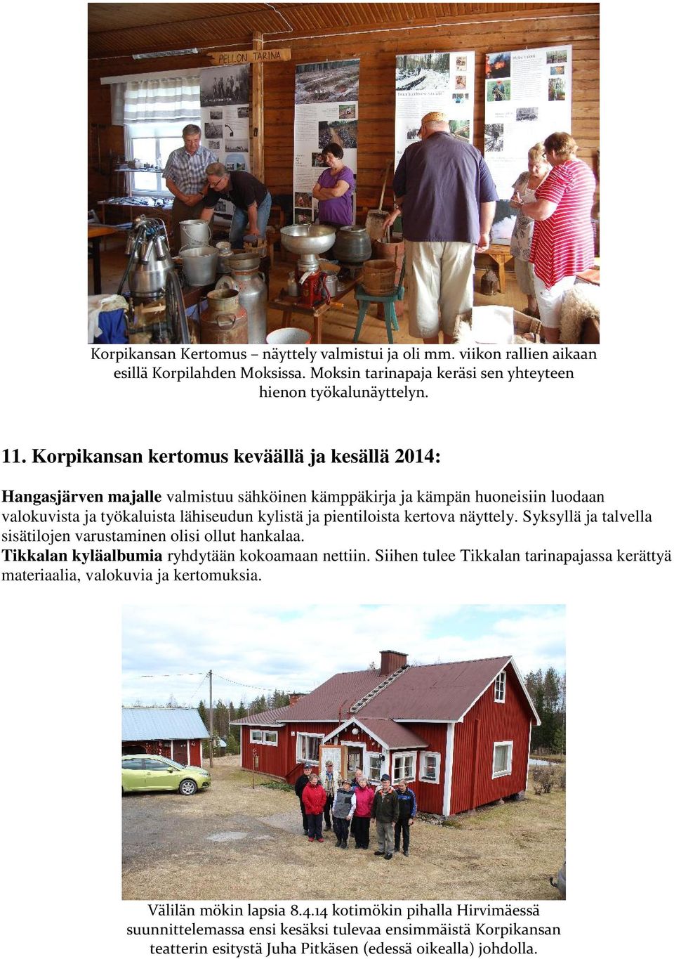 kertova näyttely. Syksyllä ja talvella sisätilojen varustaminen olisi ollut hankalaa. Tikkalan kyläalbumia ryhdytään kokoamaan nettiin.