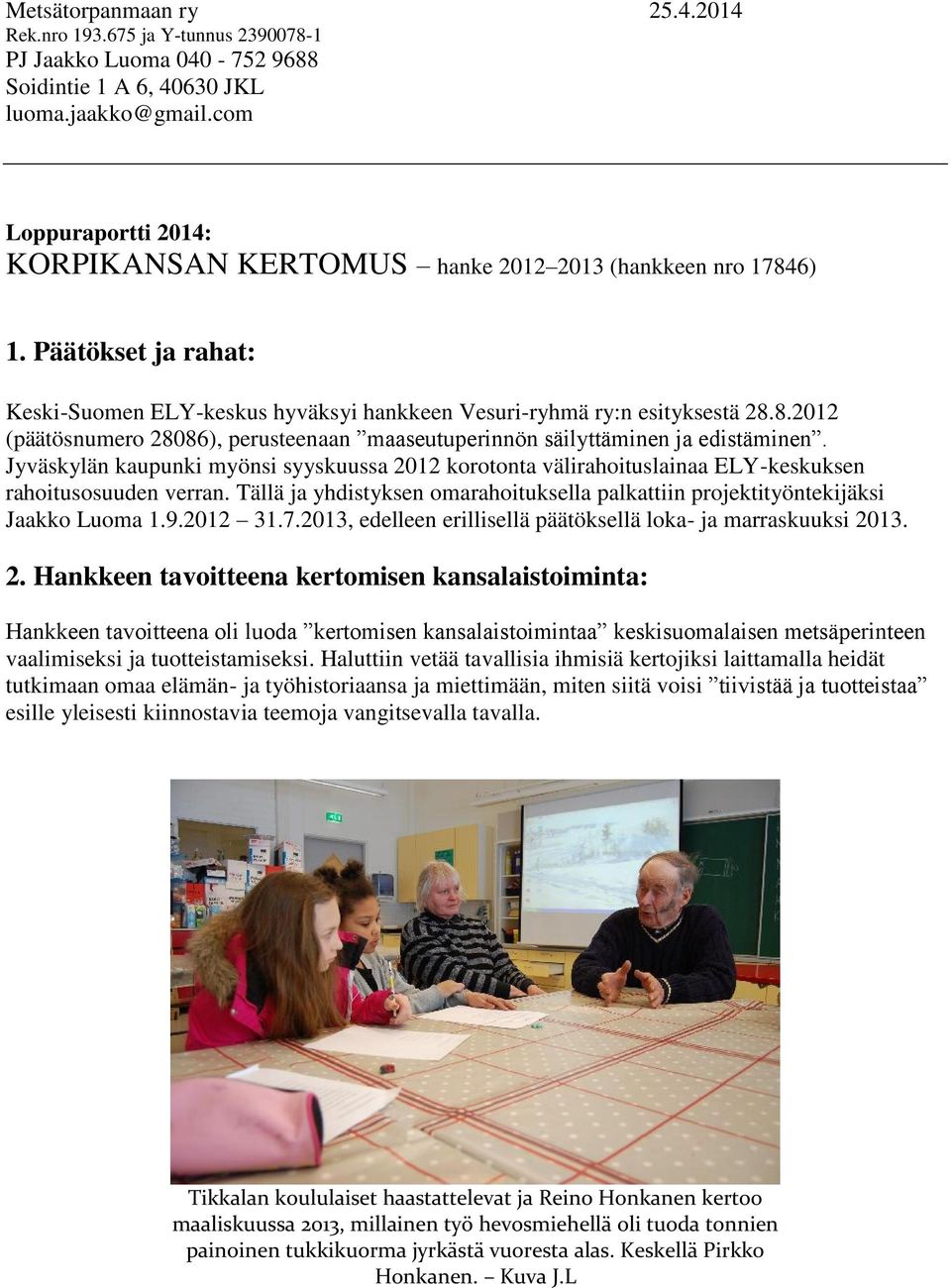 Jyväskylän kaupunki myönsi syyskuussa 2012 korotonta välirahoituslainaa ELY-keskuksen rahoitusosuuden verran. Tällä ja yhdistyksen omarahoituksella palkattiin projektityöntekijäksi Jaakko Luoma 1.9.