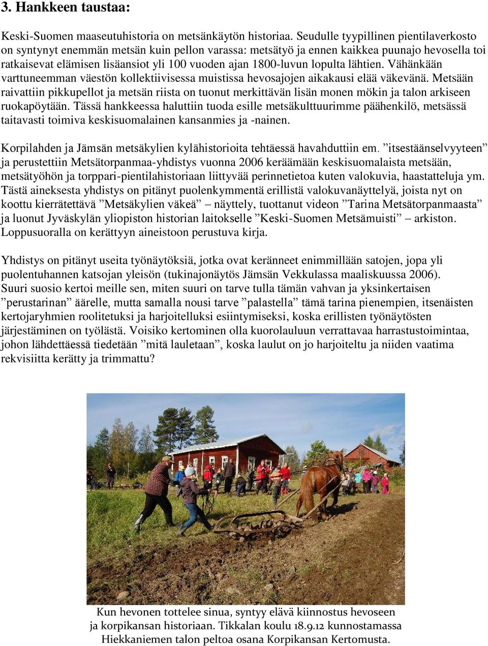 lopulta lähtien. Vähänkään varttuneemman väestön kollektiivisessa muistissa hevosajojen aikakausi elää väkevänä.